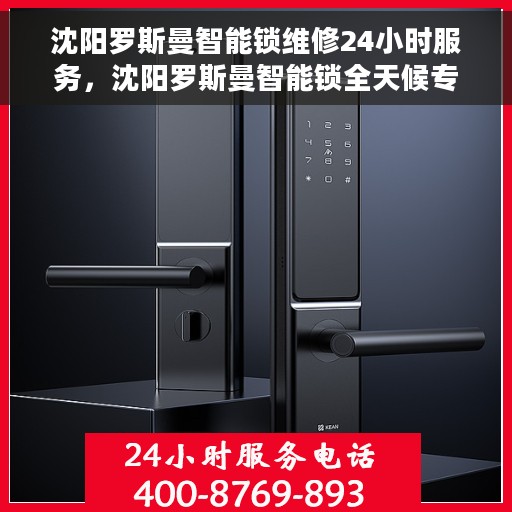 沈阳罗斯曼智能锁维修24小时服务，沈阳罗斯曼智能锁全天候专业维修服务
