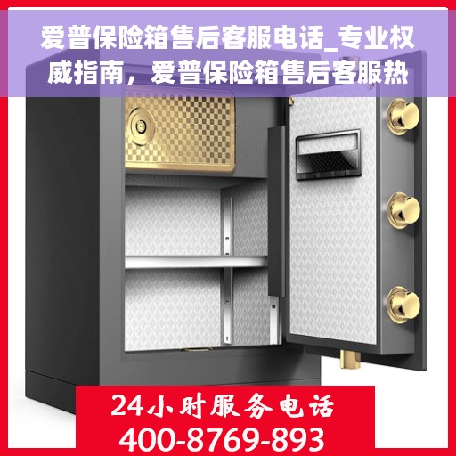 爱普保险箱售后客服电话_专业权威指南，爱普保险箱售后客服热线，专业权威指南为您解答疑惑！