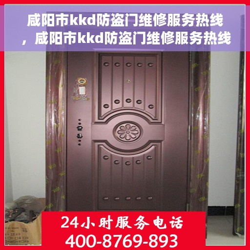咸阳市kkd防盗门维修服务热线，咸阳市kkd防盗门维修服务热线，专业团队，快速响应，保障您的安全门户无忧