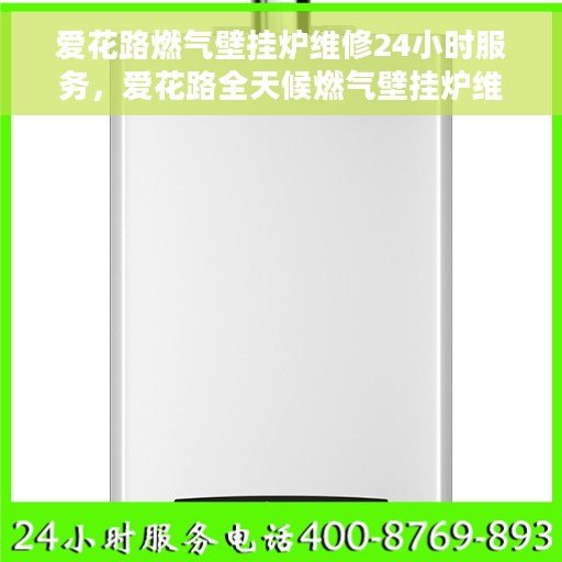 爱花路燃气壁挂炉维修24小时服务，爱花路全天候燃气壁挂炉维修服务，专业保障您的温暖生活