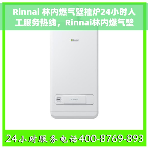 Rinnai 林内燃气壁挂炉24小时人工服务热线，Rinnai林内燃气壁挂炉全天候人工服务热线，专业解答您的疑问