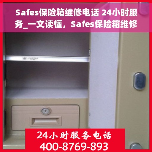 Safes保险箱维修电话 24小时服务_一文读懂，Safes保险箱维修电话全天候服务指南