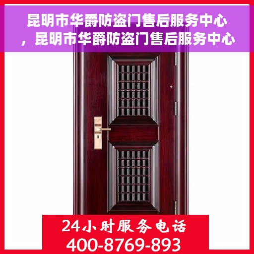 昆明市华爵防盗门售后服务中心，昆明市华爵防盗门售后服务中心，专业维修，优质服务