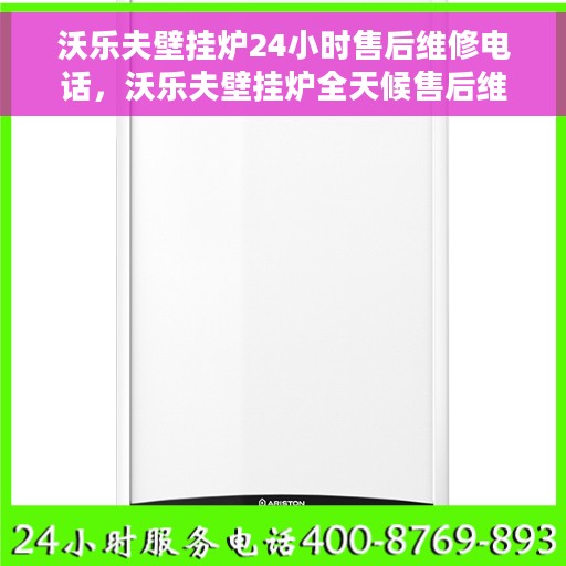 沃乐夫壁挂炉24小时售后维修电话，沃乐夫壁挂炉全天候售后维修服务热线解析
