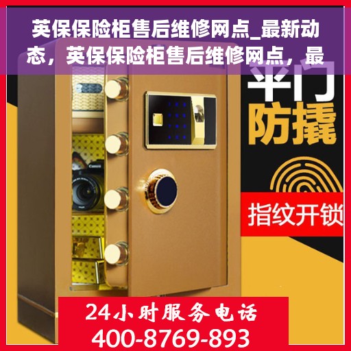 英保保险柜售后维修网点_最新动态，英保保险柜售后维修网点，最新动态速递