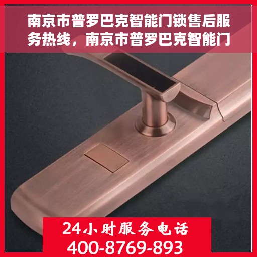 南京市普罗巴克智能门锁售后服务热线，南京市普罗巴克智能门锁售后服务热线，专业团队，贴心服务！