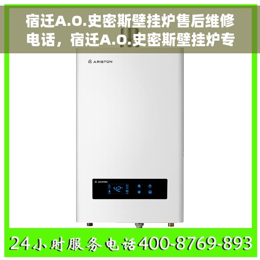 宿迁A.O.史密斯壁挂炉售后维修电话，宿迁A.O.史密斯壁挂炉专业售后维修服务热线及电话查询