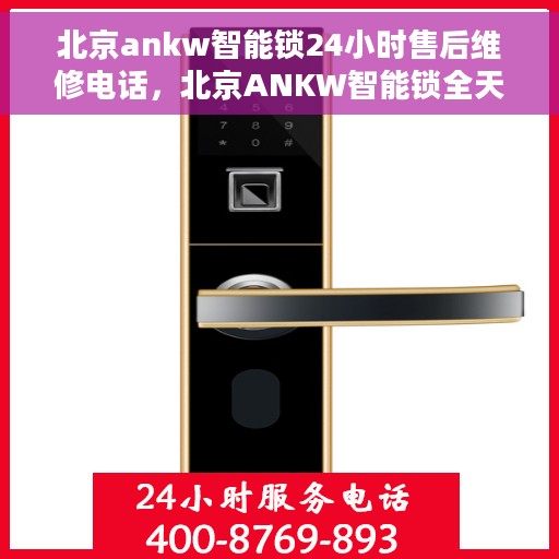 北京ankw智能锁24小时售后维修电话，北京ANKW智能锁全天候售后维修服务热线公布