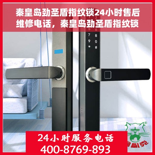 秦皇岛劲圣盾指纹锁24小时售后维修电话，秦皇岛劲圣盾指纹锁全天候售后维修服务热线