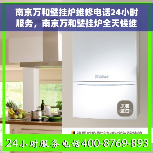 南京万和壁挂炉维修电话24小时服务，南京万和壁挂炉全天候维修服务热线