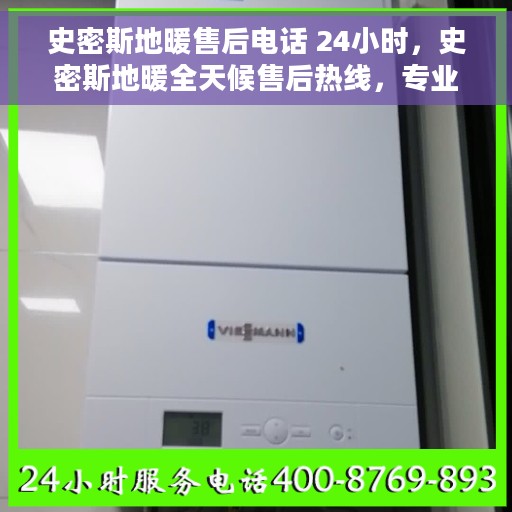 史密斯地暖售后电话 24小时，史密斯地暖全天候售后热线，专业维修，温暖不打烊