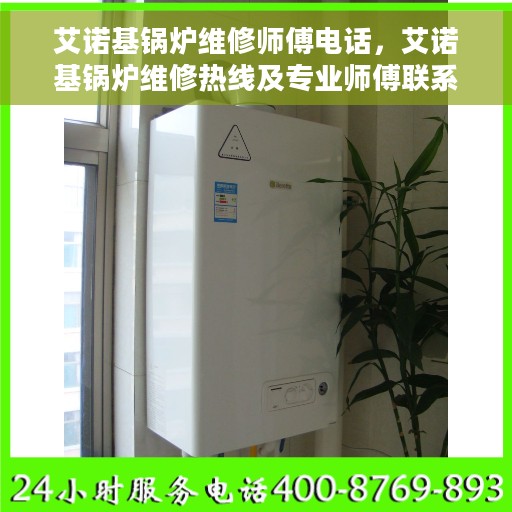 艾诺基锅炉维修师傅电话，艾诺基锅炉维修热线及专业师傅联系方式