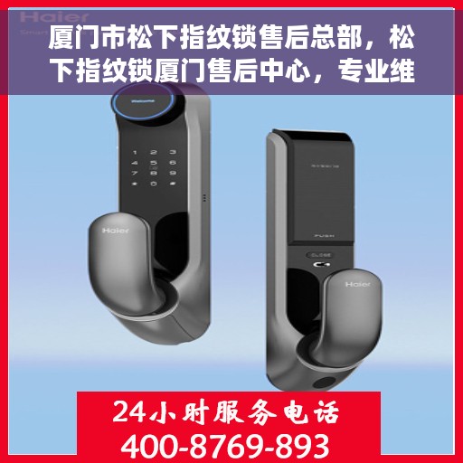 厦门市松下指纹锁售后总部，松下指纹锁厦门售后中心，专业维修与服务团队