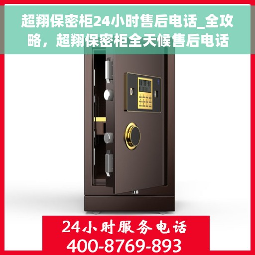 超翔保密柜24小时售后电话_全攻略，超翔保密柜全天候售后电话支持与服务全攻略