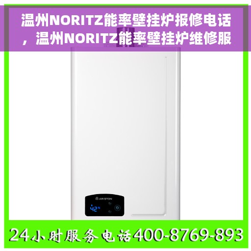 温州NORITZ能率壁挂炉报修电话，温州NORITZ能率壁挂炉维修服务热线及报修指南