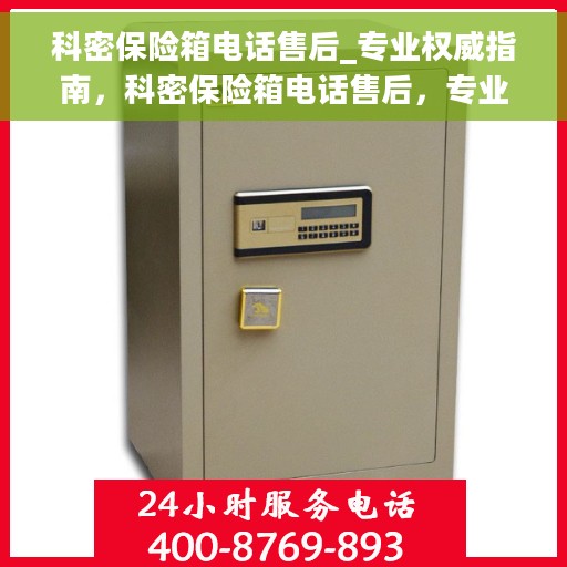 科密保险箱电话售后_专业权威指南，科密保险箱电话售后，专业权威指南解读