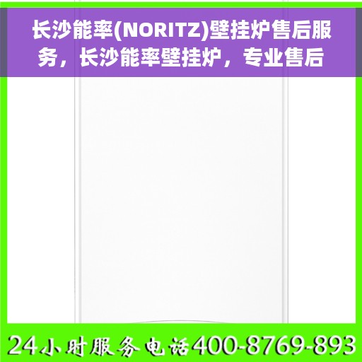 长沙能率(NORITZ)壁挂炉售后服务，长沙能率壁挂炉，专业售后服务团队，贴心保障您的温暖生活
