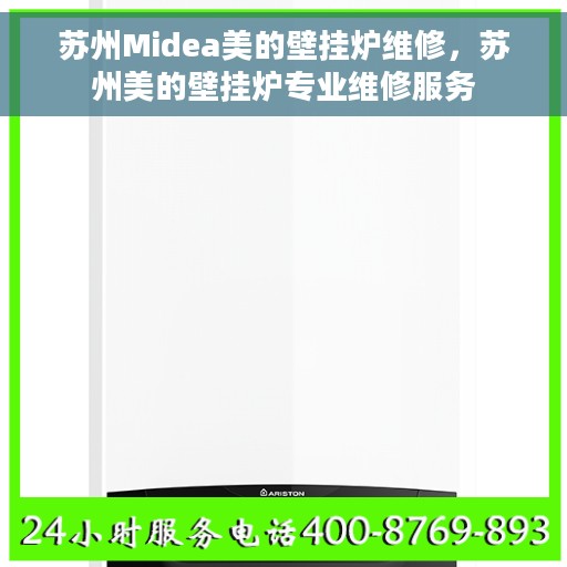 苏州Midea美的壁挂炉维修，苏州美的壁挂炉专业维修服务