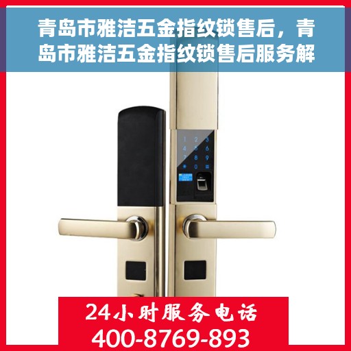 青岛市雅洁五金指纹锁售后，青岛市雅洁五金指纹锁售后服务解析