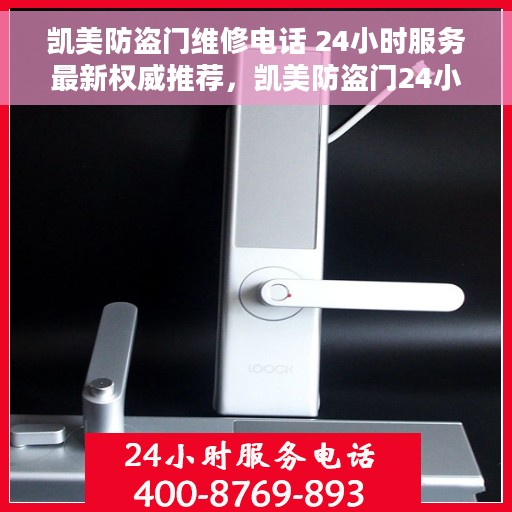 凯美防盗门维修电话 24小时服务最新权威推荐，凯美防盗门24小时维修服务热线，最新权威推荐与快速响应