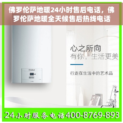 佛罗伦萨地暖24小时售后电话，佛罗伦萨地暖全天候售后热线电话服务保障