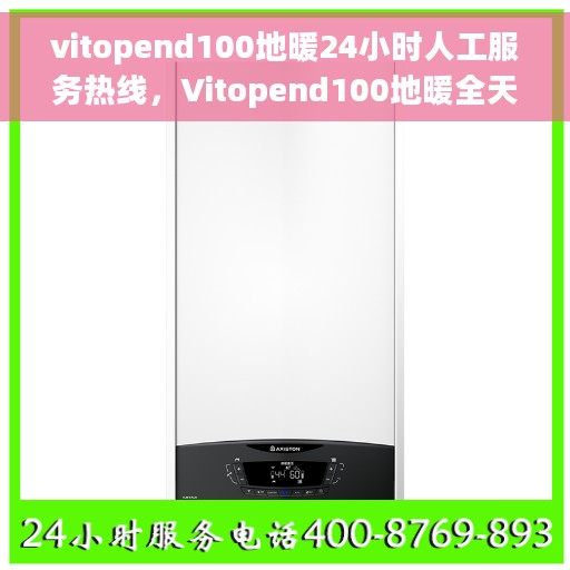 vitopend100地暖24小时人工服务热线，Vitopend100地暖全天候人工服务热线指南
