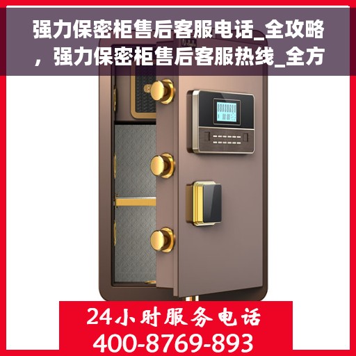 强力保密柜售后客服电话_全攻略，强力保密柜售后客服热线_全方位指南与客服电话全攻略