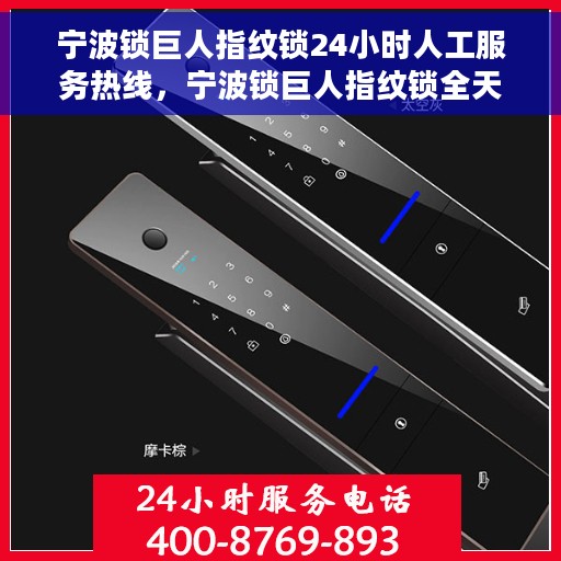 宁波锁巨人指纹锁24小时人工服务热线，宁波锁巨人指纹锁全天候人工服务热线解析