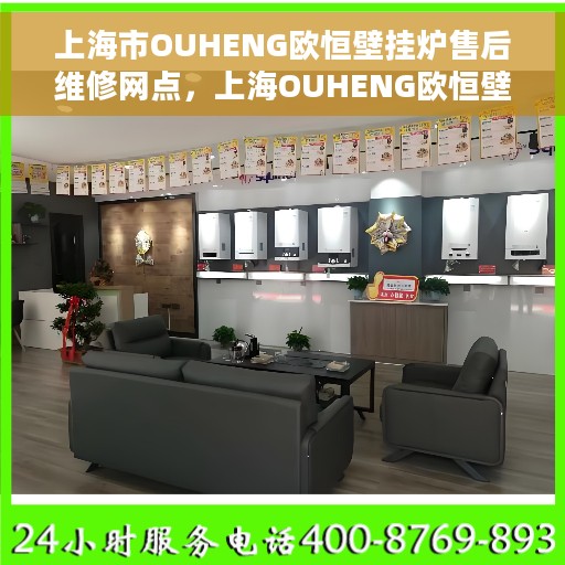 上海市OUHENG欧恒壁挂炉售后维修网点,上海OUHENG欧恒壁挂炉售后维修中心专业服务网点 上海市OUHENG欧恒壁挂炉售后维修网点,上海OUHENG欧恒壁挂炉售后维修中心专业服务网点