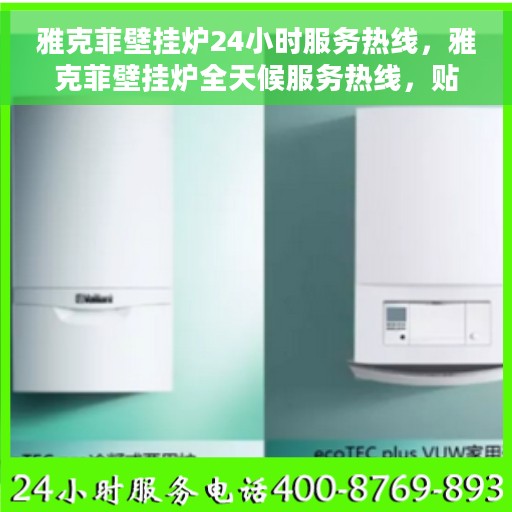 雅克菲壁挂炉24小时服务热线,雅克菲壁挂炉全天候服务热线,贴心关怀温暖您的生活 雅克菲壁挂炉24小时服务热线,雅克菲壁挂炉全天候服务热线,贴心关怀温暖您的生活