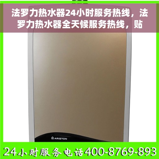 法罗力热水器24小时服务热线，法罗力热水器全天候服务热线，贴心关怀温暖您的每一刻