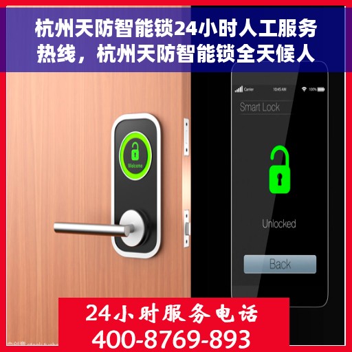 杭州天防智能锁24小时人工服务热线，杭州天防智能锁全天候人工服务热线，贴心守护您的安全