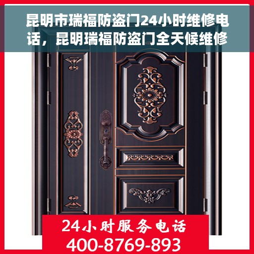 昆明市瑞福防盗门24小时维修电话，昆明瑞福防盗门全天候维修服务热线