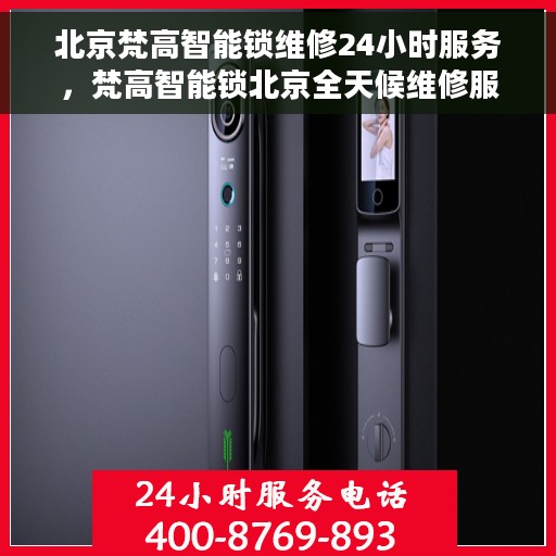 北京梵高智能锁维修24小时服务，梵高智能锁北京全天候维修服务