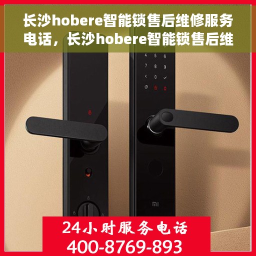 长沙hobere智能锁售后维修服务电话，长沙hobere智能锁售后维修服务热线公布