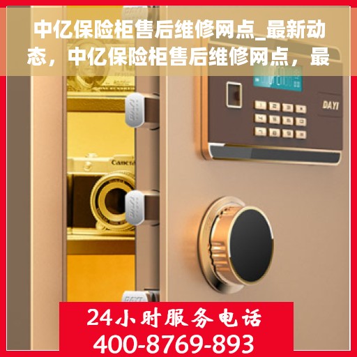 中亿保险柜售后维修网点_最新动态，中亿保险柜售后维修网点，最新动态速递