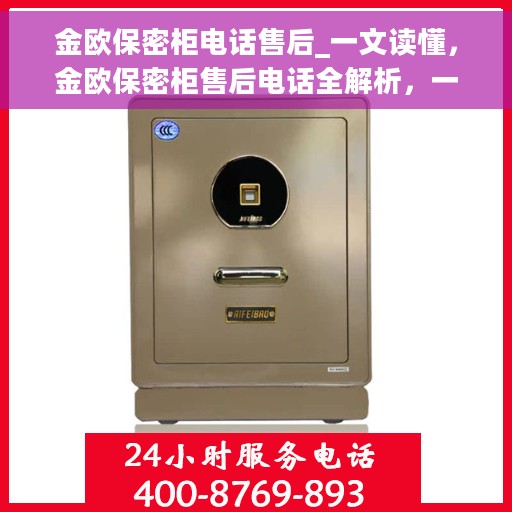 金欧保密柜电话售后_一文读懂，金欧保密柜售后电话全解析，一站式服务，让您无忧读懂！