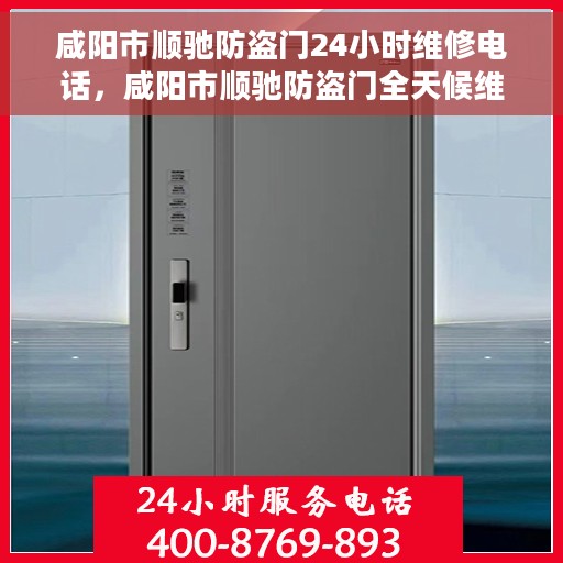 咸阳市顺驰防盗门24小时维修电话，咸阳市顺驰防盗门全天候维修服务热线