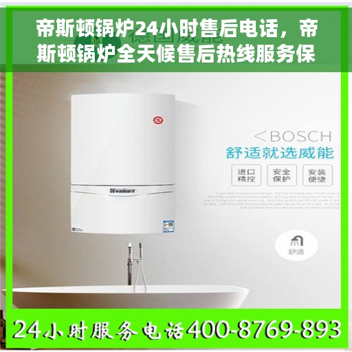 帝斯顿锅炉24小时售后电话，帝斯顿锅炉全天候售后热线服务保障，贴心关怀不间断