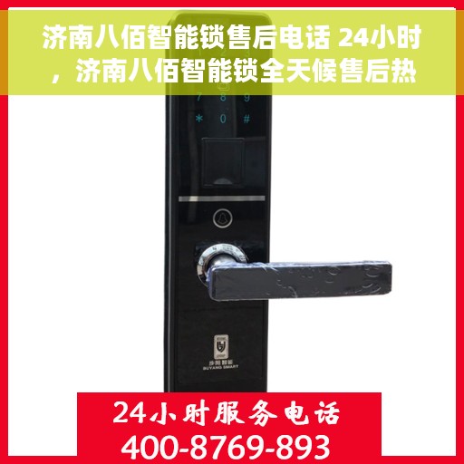 济南八佰智能锁售后电话 24小时，济南八佰智能锁全天候售后热线，贴心服务不打烊