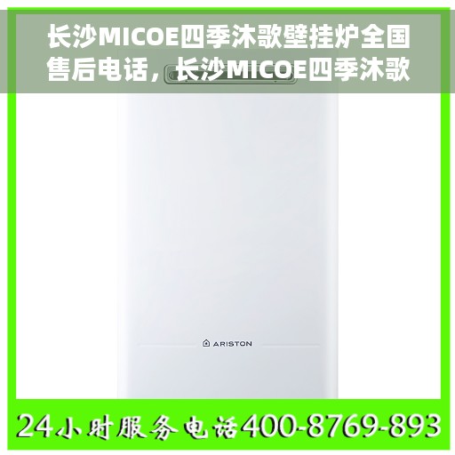 长沙MICOE四季沐歌壁挂炉全国售后电话，长沙MICOE四季沐歌壁挂炉售后服务热线及电话全攻略