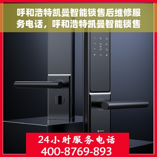 呼和浩特凯曼智能锁售后维修服务电话，呼和浩特凯曼智能锁售后维修服务热线公布