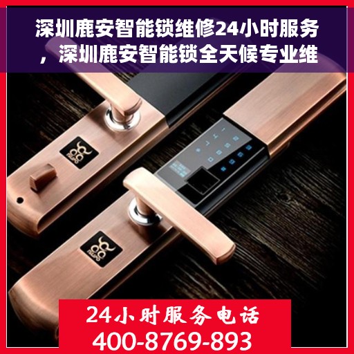 深圳鹿安智能锁维修24小时服务，深圳鹿安智能锁全天候专业维修服务
