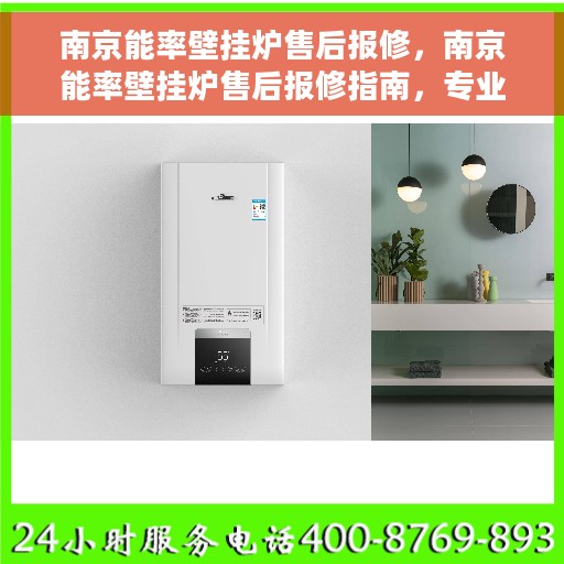 南京能率壁挂炉售后报修，南京能率壁挂炉售后报修指南，专业维修，快速响应
