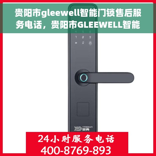 贵阳市gleewell智能门锁售后服务电话，贵阳市GLEEWELL智能门锁售后服务热线及电话支持指南