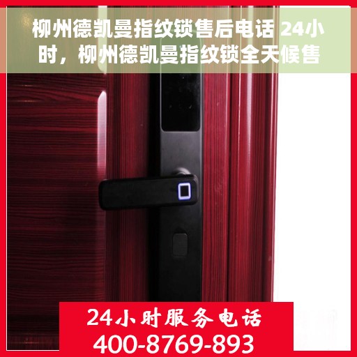 柳州德凯曼指纹锁售后电话 24小时，柳州德凯曼指纹锁全天候售后电话，贴心服务随时在线