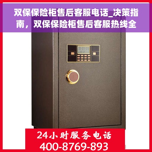 双保保险柜售后客服电话_决策指南，双保保险柜售后客服热线全解析，决策指南