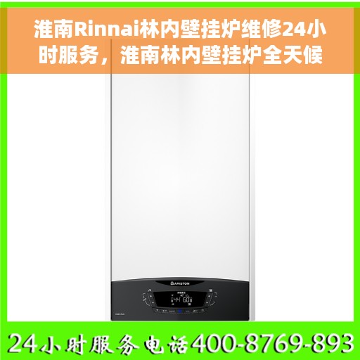 淮南Rinnai林内壁挂炉维修24小时服务，淮南林内壁挂炉全天候维修服务热线，专业解决您的壁挂炉故障问题