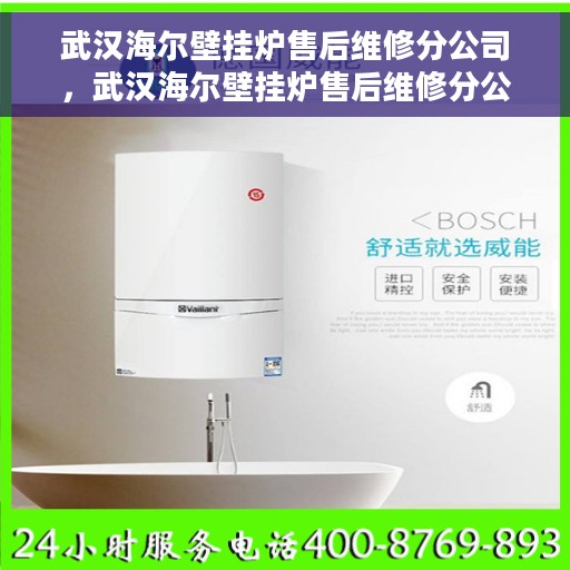 武汉海尔壁挂炉售后维修分公司，武汉海尔壁挂炉售后维修分公司，专业维修服务，让您温暖无忧