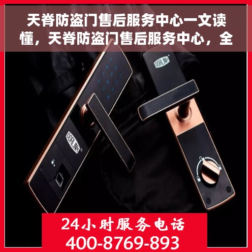 天脊防盗门售后服务中心一文读懂，天脊防盗门售后服务中心，全方位服务解析